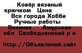 Ковёр вязаный крючком › Цена ­ 15 000 - Все города Хобби. Ручные работы » Вязание   . Амурская обл.,Свободненский р-н